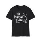 T-Shirt "No Pickleball Today"
