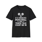 T-Shirt "If it involves pickleball and trash talk, count me in"
