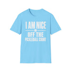 T-Shirt "I am Nice Off the Pickleball Court"