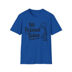 T-Shirt "No Pickleball Today"