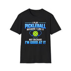 T-Shirt "I Play Pickleball Because I Like It"