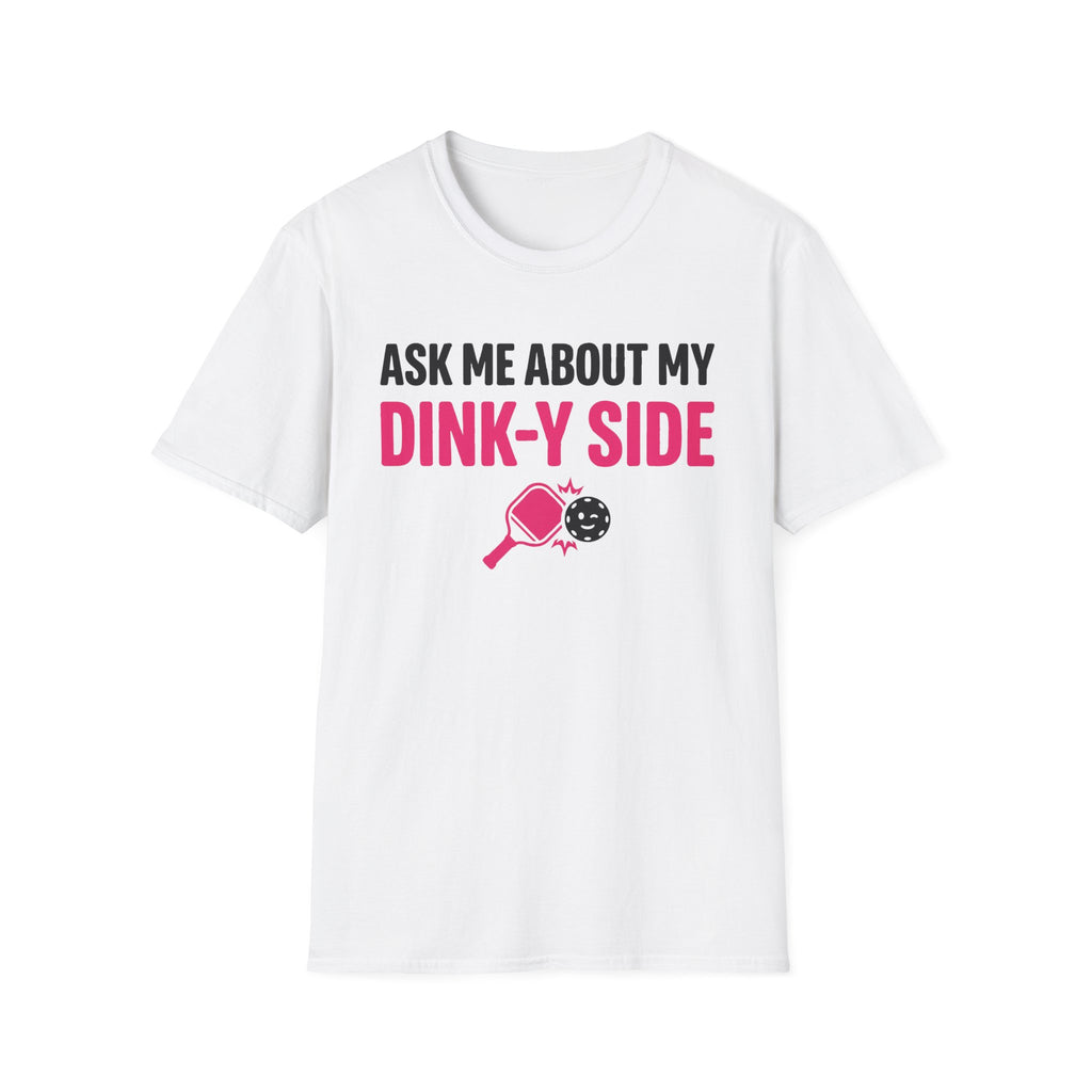 T-Shirt "Ask Me About My Dink-Y Side"