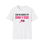T-Shirt "Ask Me About My Dink-Y Side"