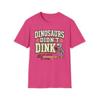T-Shirt "Dinosaurs Didn't Dink"