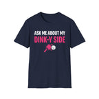 T-Shirt "Ask Me About My Dink-Y Side"