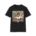 T-Shirt "Big Talk for Someone About to Get Dinked On"