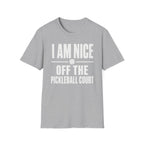 T-Shirt "I am Nice Off the Pickleball Court"
