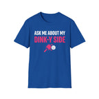 T-Shirt "Ask Me About My Dink-Y Side"