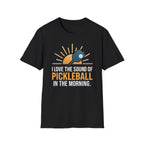 T-Shirt "Love the Sound of Pickleball in the Morning"
