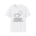 T-Shirt "Fueled by Cold Brew and Kitchen Faults"