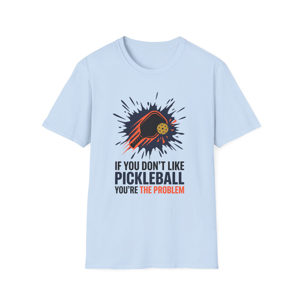 T-Shirt "If you don't like pickleball, you're the problem"