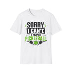 T-Shirt "Sorry, I Can't. I Have Pickleball"