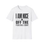 T-Shirt "I am Nice Off the Pickleball Court"