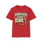 T-Shirt "Dinosaurs Didn't Dink"