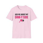 T-Shirt "Ask Me About My Dink-Y Side"
