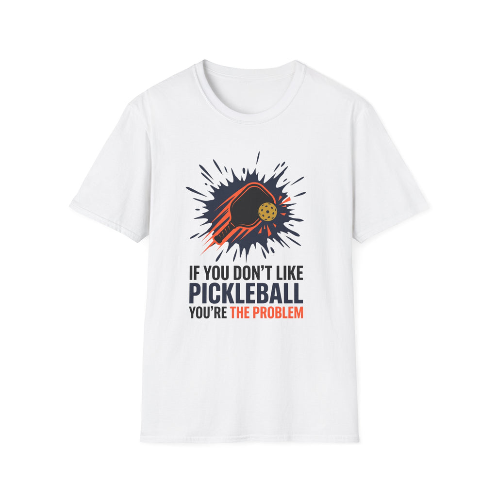 T-Shirt "If you don't like pickleball, you're the problem"