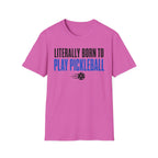 T-Shirt "Literally Born to Play Pickleball"
