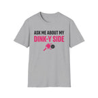 T-Shirt "Ask Me About My Dink-Y Side"