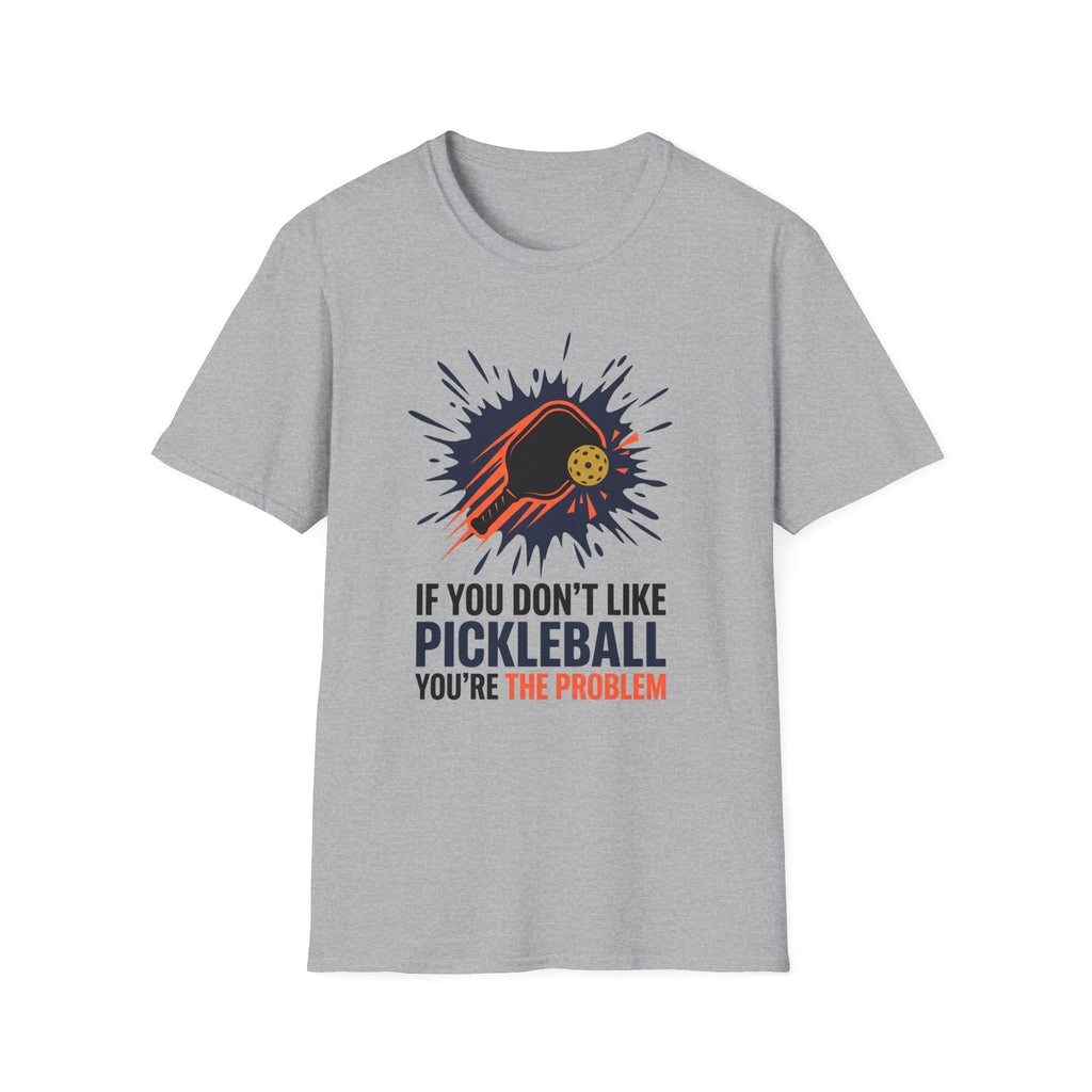 T-Shirt "If you don't like pickleball, you're the problem"