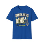 T-Shirt "Dinosaurs Didn't Dink"