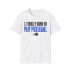 T-Shirt "Literally Born to Play Pickleball"