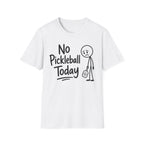 T-Shirt "No Pickleball Today"